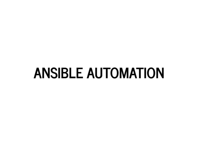 ANSIBLE AUTOMATION
ANSIBLE AUTOMATION

