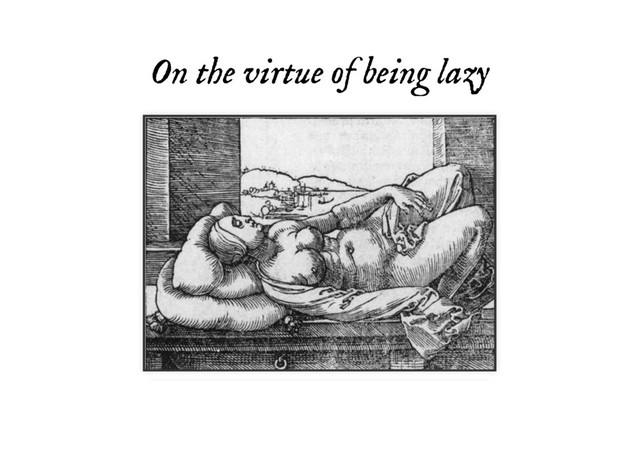 On the virtue of being lazy
On the virtue of being lazy
