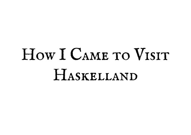 How I Came to Visit
How I Came to Visit
Haskelland
Haskelland
