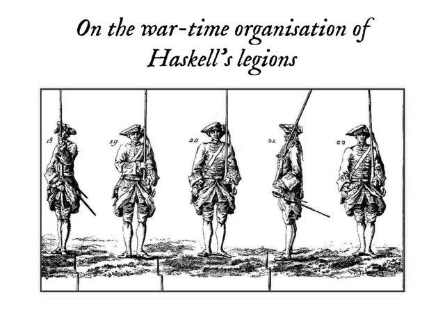 On the war-time organisation of
On the war-time organisation of
Haskell’s legions
Haskell’s legions
