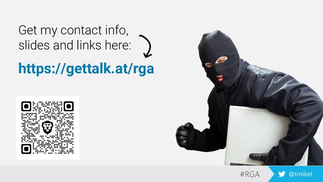 #RGA @tmiket
Get my contact info,
slides and links here:
https://gettalk.at/rga
