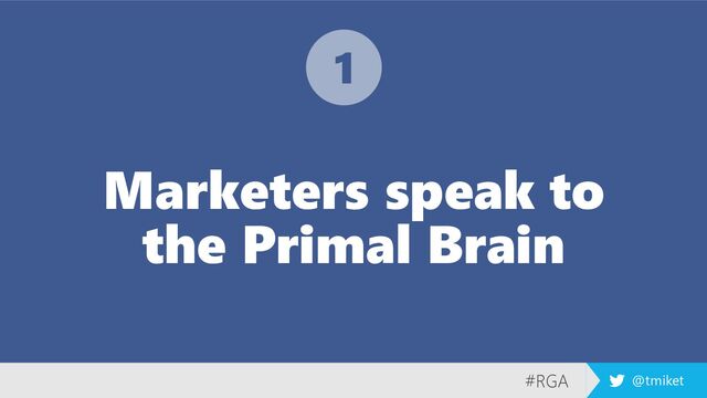 #RGA @tmiket
Marketers speak to
the Primal Brain
1
