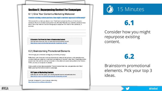 #RGA @tmiket
6.1
Consider how you might
repurpose existing
content.
6.2
Brainstorm promotional
elements. Pick your top 3
ideas.
15 Minutes
