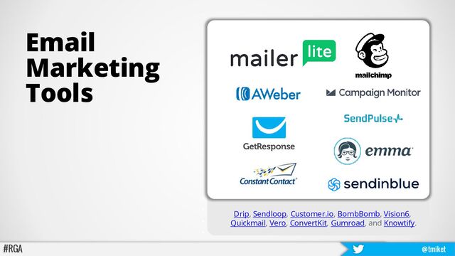 Email
Marketing
Tools
Drip, Sendloop, Customer.io, BombBomb, Vision6,
Quickmail, Vero, ConvertKit, Gumroad, and Knowtify.
#RGA @tmiket
