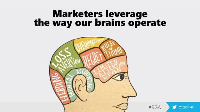 #RGA @tmiket
Marketers leverage
the way our brains operate
