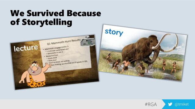 #RGA @tmiket
We Survived Because
of Storytelling
