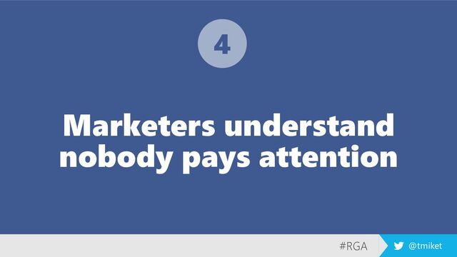 #RGA @tmiket
Marketers understand
nobody pays attention
4
