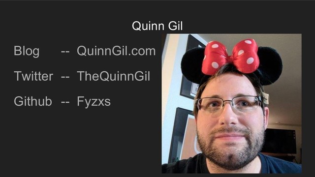 Quinn Gil
Blog -- QuinnGil.com
Twitter -- TheQuinnGil
Github -- Fyzxs
