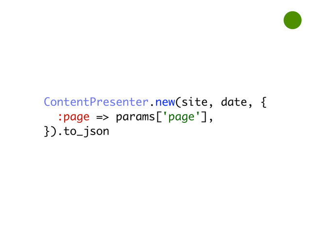 ContentPresenter.new(site, date, {
:page => params['page'],
}).to_json
