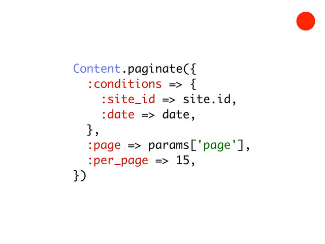 Content.paginate({
:conditions => {
:site_id => site.id,
:date => date,
},
:page => params['page'],
:per_page => 15,
})
