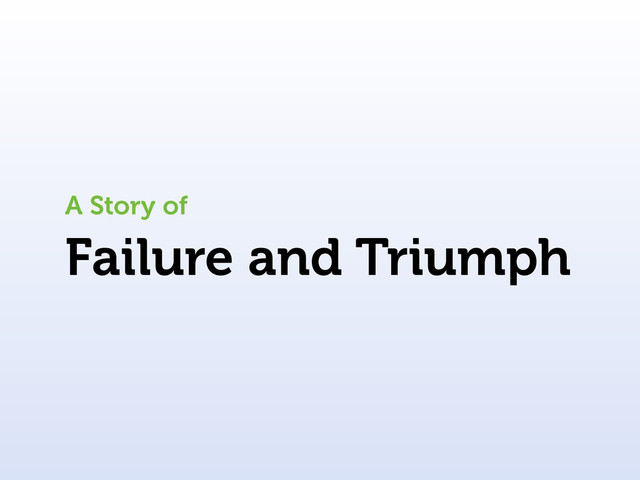 Failure and Triumph
A Story of
