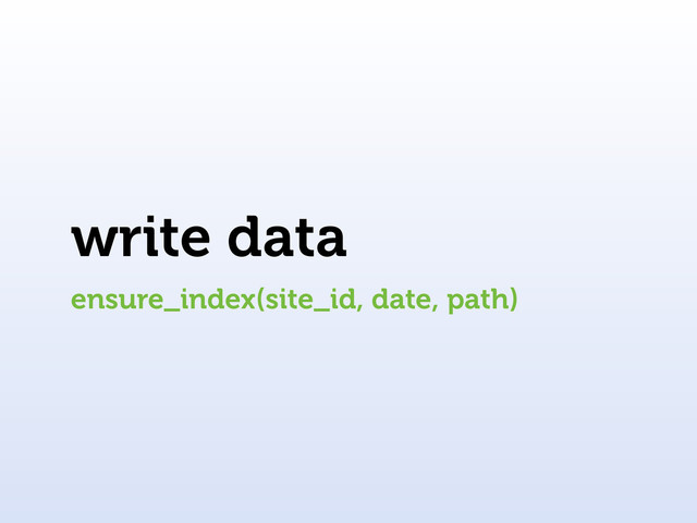 write data
ensure_index(site_id, date, path)
