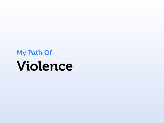 Violence
My Path Of
