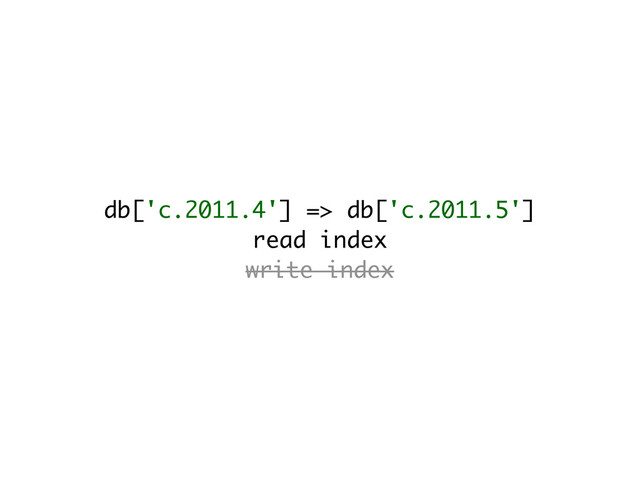 db['c.2011.4'] => db['c.2011.5']
read index
write index
