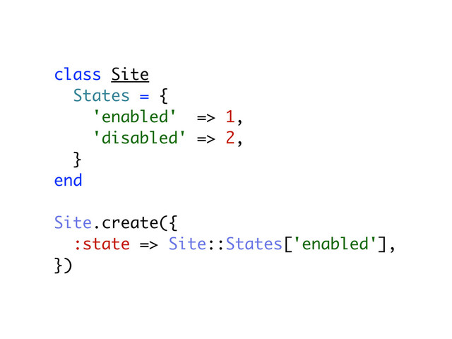 class Site
States = {
'enabled' => 1,
'disabled' => 2,
}
end
Site.create({
:state => Site::States['enabled'],
})

