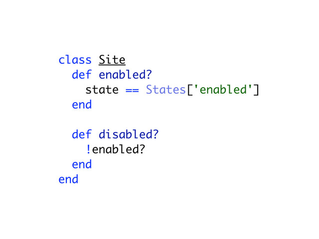 class Site
def enabled?
state == States['enabled']
end
def disabled?
!enabled?
end
end
