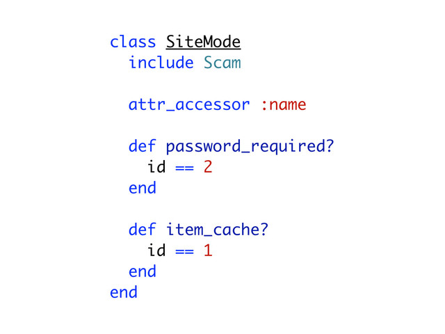 class SiteMode
include Scam
attr_accessor :name
def password_required?
id == 2
end
def item_cache?
id == 1
end
end

