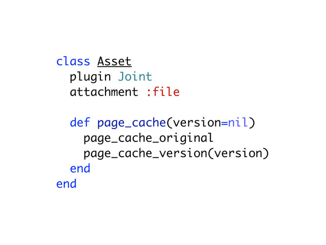 class Asset
plugin Joint
attachment :file
def page_cache(version=nil)
page_cache_original
page_cache_version(version)
end
end
