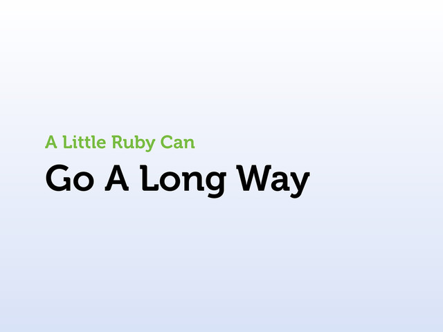 Go A Long Way
A Little Ruby Can
