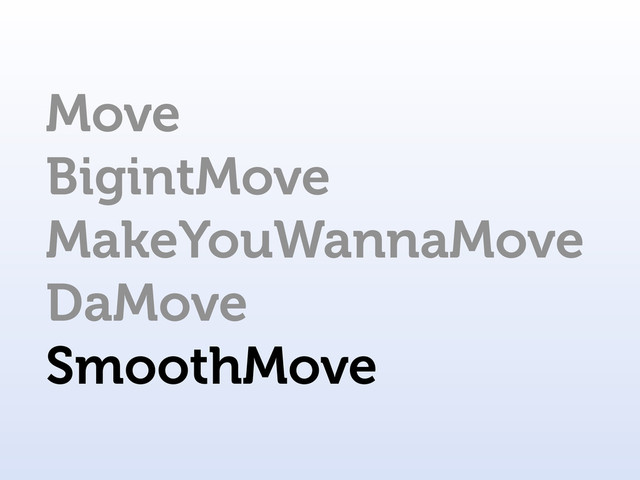 Move
BigintMove
MakeYouWannaMove
DaMove
SmoothMove

