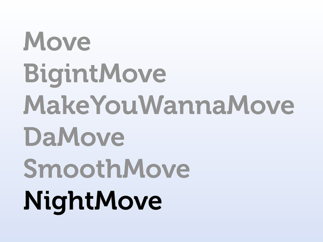 Move
BigintMove
MakeYouWannaMove
DaMove
SmoothMove
NightMove
