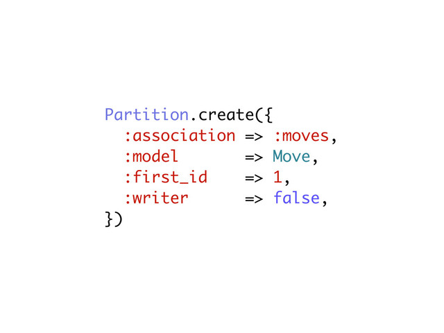 Partition.create({
:association => :moves,
:model => Move,
:first_id => 1,
:writer => false,
})
