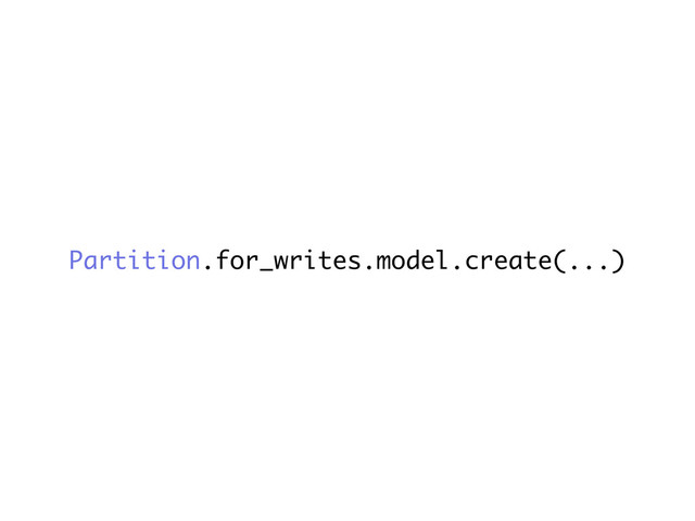 Partition.for_writes.model.create(...)
