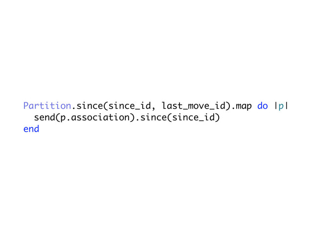 Partition.since(since_id, last_move_id).map do |p|
send(p.association).since(since_id)
end

