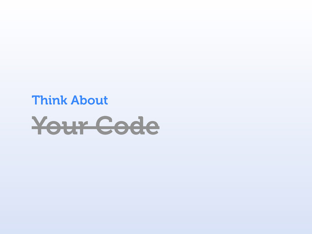 Your Code
Think About
