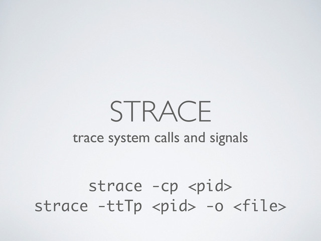 trace system calls and signals
STRACE
strace -cp 
strace -ttTp  -o 
