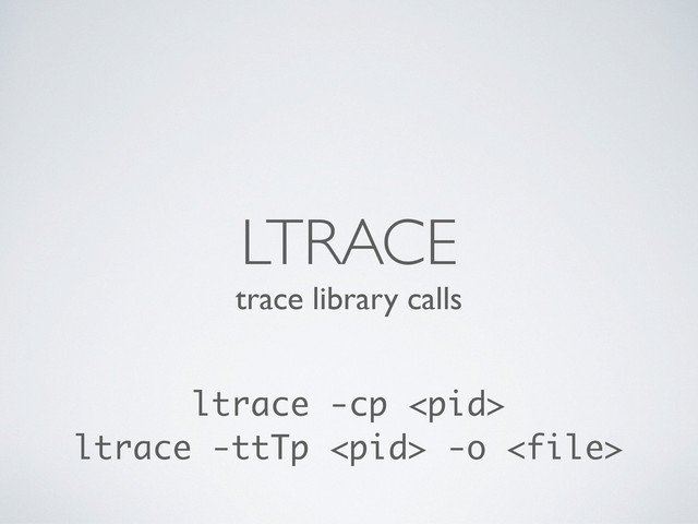 trace library calls
LTRACE
ltrace -cp 
ltrace -ttTp  -o 
