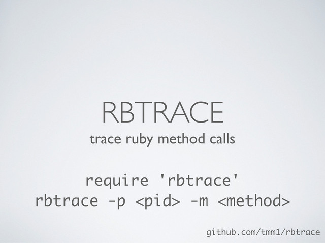 trace ruby method calls
RBTRACE
require 'rbtrace'
rbtrace -p  -m 
github.com/tmm1/rbtrace
