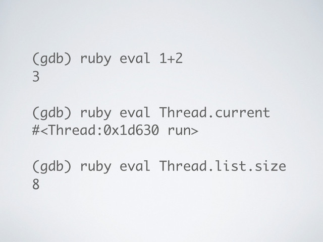(gdb) ruby eval 1+2
3
(gdb) ruby eval Thread.current
#
(gdb) ruby eval Thread.list.size
8
