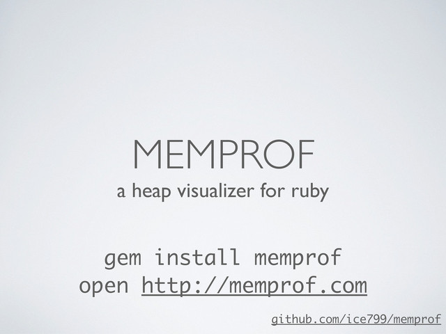 a heap visualizer for ruby
MEMPROF
gem install memprof
open http://memprof.com
github.com/ice799/memprof
