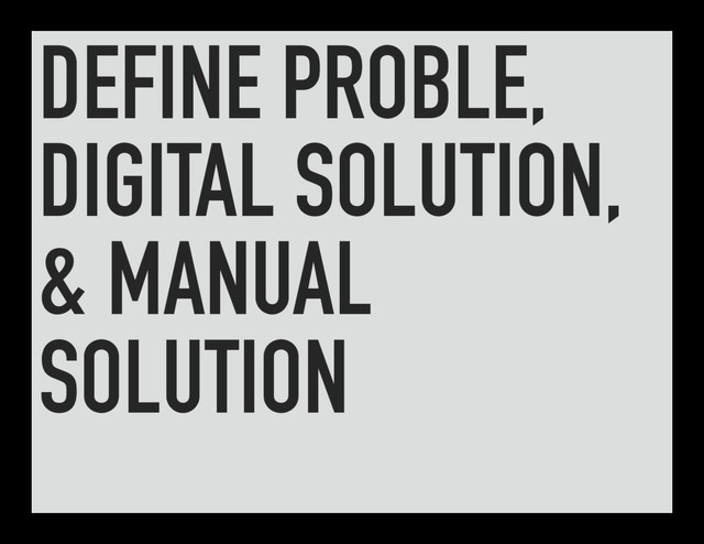 DEFINE PROBLE,
DIGITAL SOLUTION,
& MANUAL
SOLUTION
