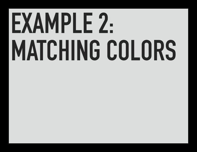 EXAMPLE 2:
MATCHING COLORS
