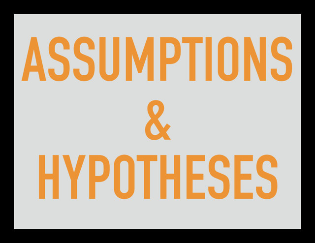 ASSUMPTIONS
&
HYPOTHESES

