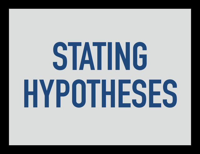 STATING
HYPOTHESES
