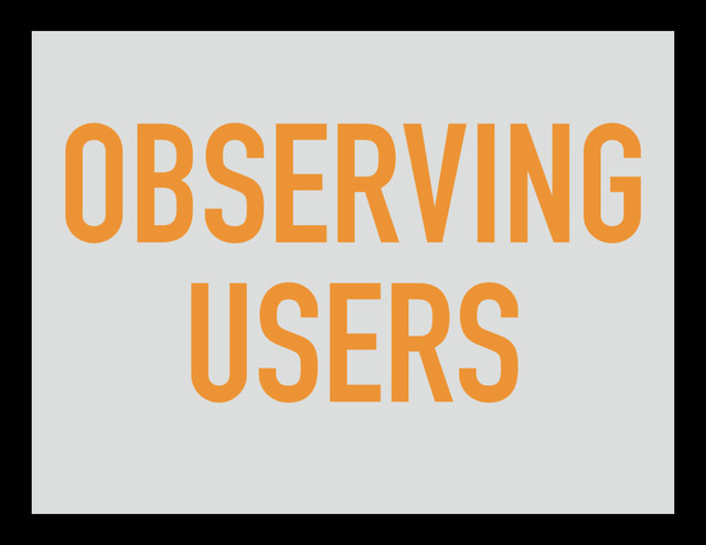OBSERVING
USERS
