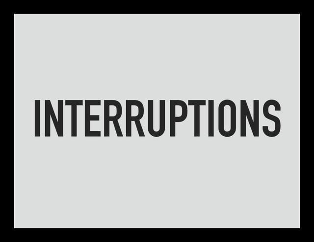 INTERRUPTIONS
