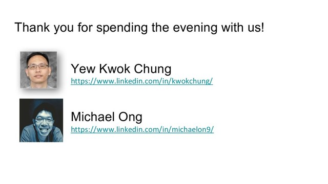 Thank you for spending the evening with us!
Yew Kwok Chung
https://www.linkedin.com/in/kwokchung/
Michael Ong
https://www.linkedin.com/in/michaelon9/
