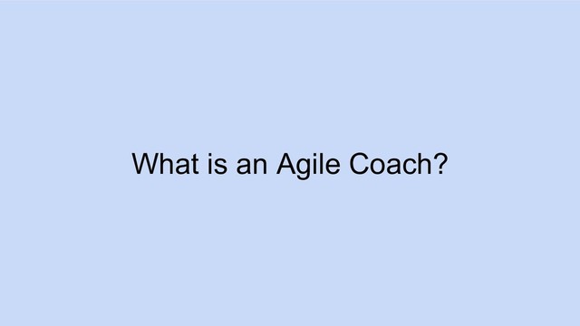 What is an Agile Coach?
