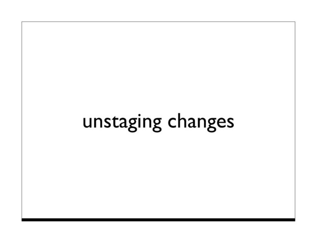 unstaging changes
