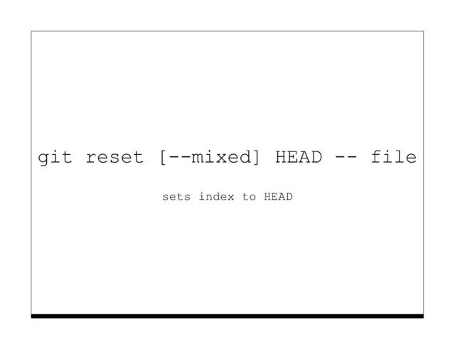 git reset [--mixed] HEAD -- file
sets index to HEAD
