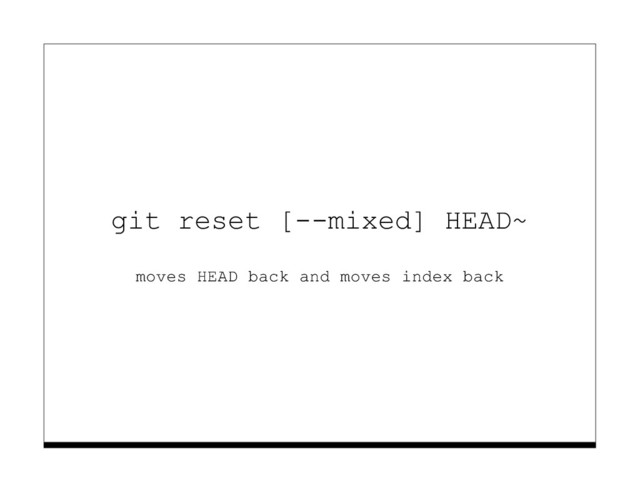 git reset [--mixed] HEAD~
moves HEAD back and moves index back
