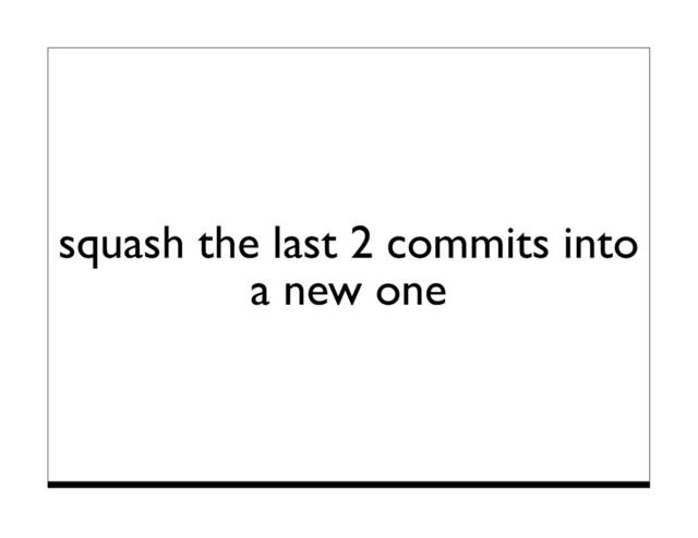 squash the last 2 commits into
a new one
