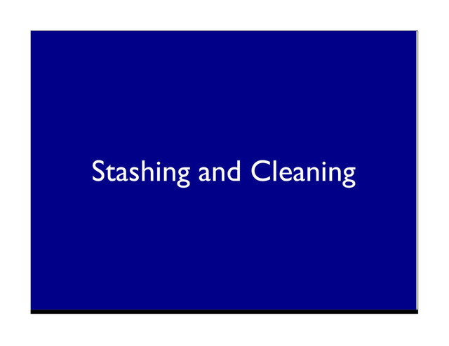 Stashing and Cleaning

