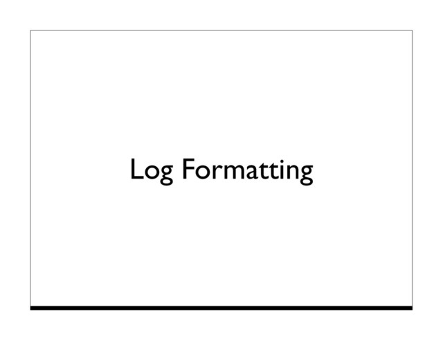 Log Formatting
