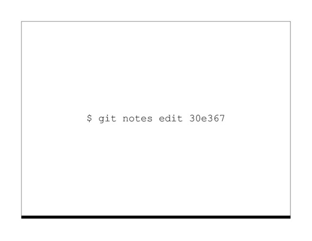 $ git notes edit 30e367

