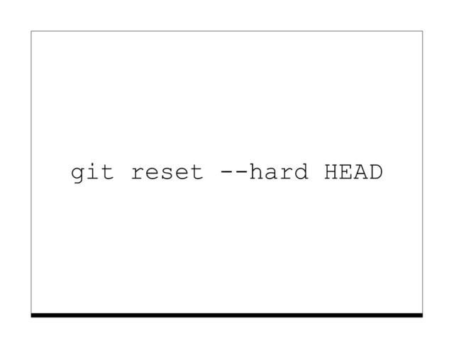 git reset --hard HEAD
